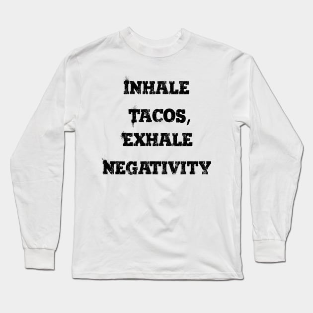 Inhale tacos, exhale negativity Long Sleeve T-Shirt by TK_Jeezy